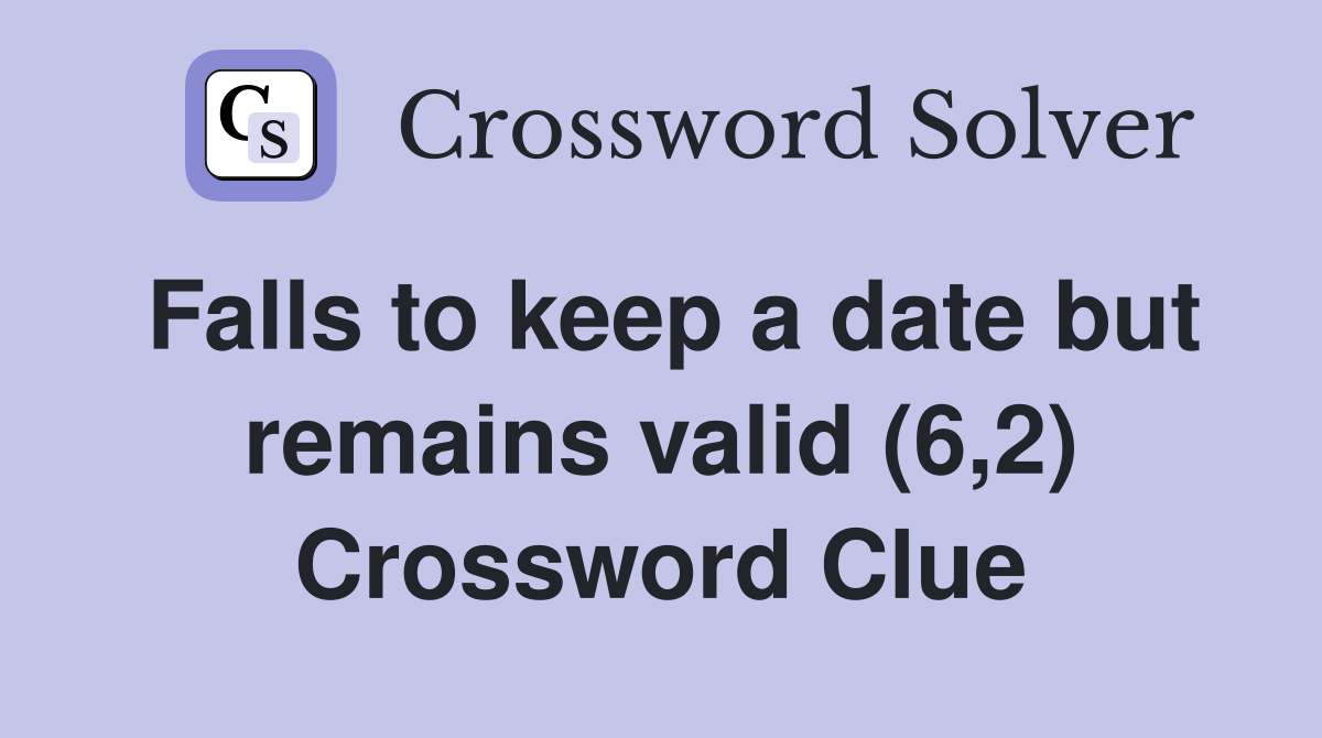 Falls to keep a date but remains valid (6,2) Crossword Clue