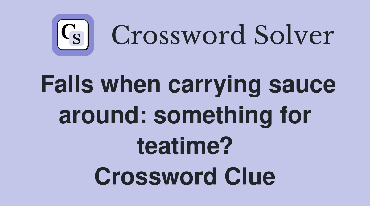 Falls when carrying sauce around: something for teatime? Crossword Clue