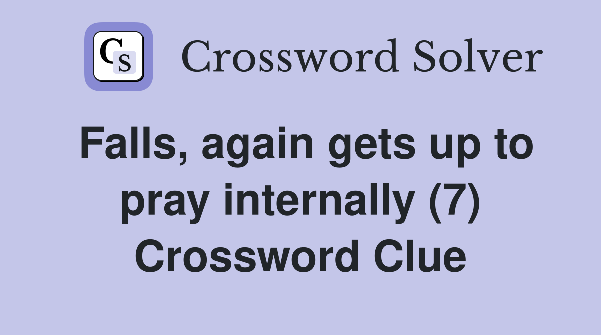 Falls, again gets up to pray internally (7) Crossword Clue