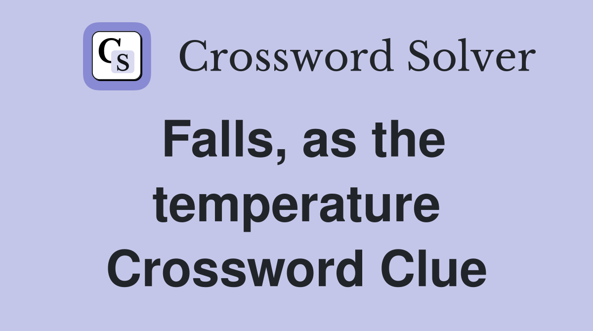 Falls, as the temperature Crossword Clue
