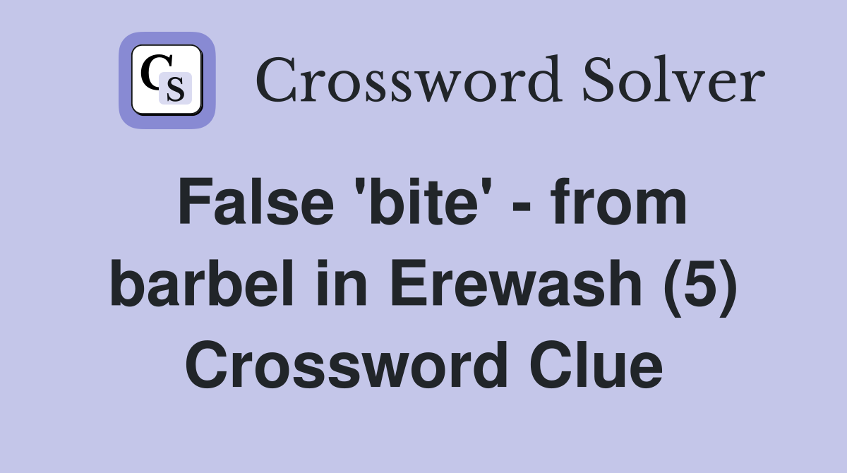 False 'bite' - from barbel in Erewash (5) Crossword Clue