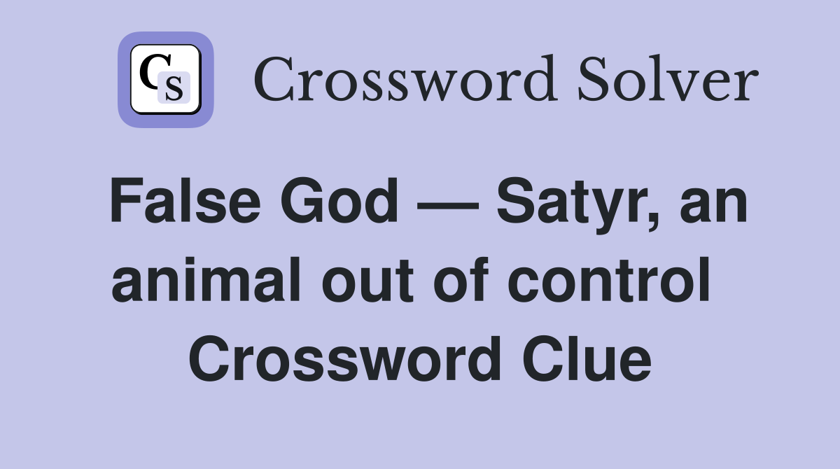 False God — Satyr, an animal out of control  Crossword Clue