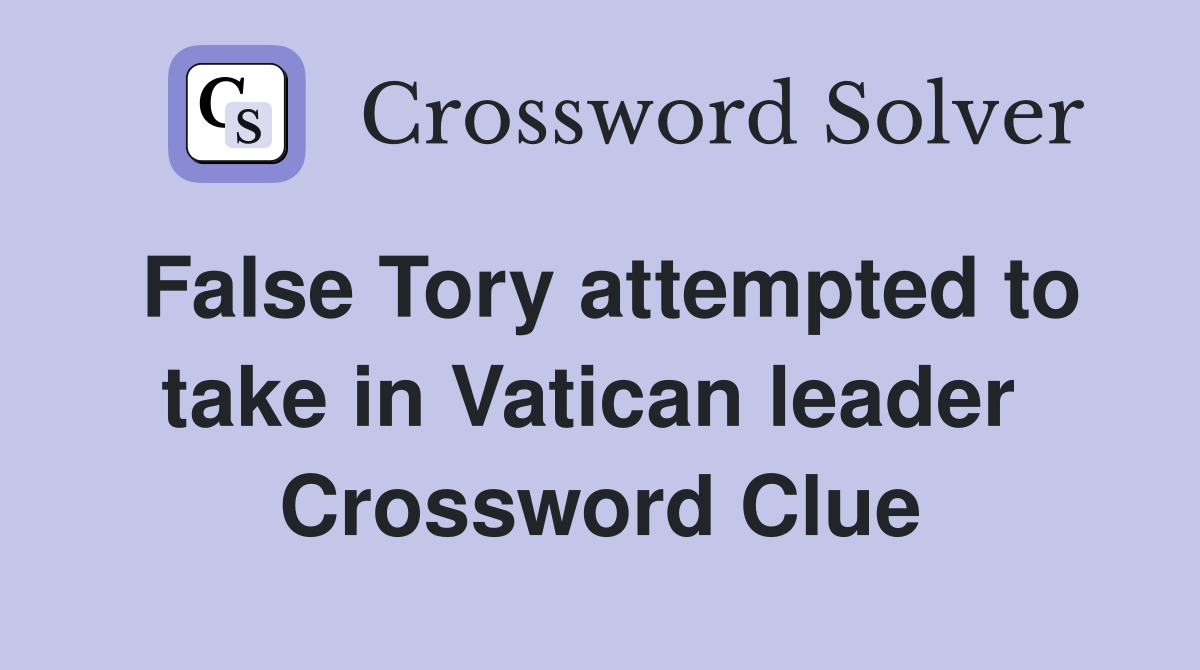 False Tory attempted to take in Vatican leader  Crossword Clue
