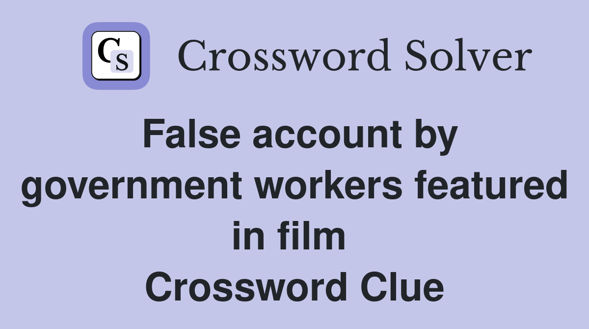 False account by government workers featured in film  Crossword Clue
