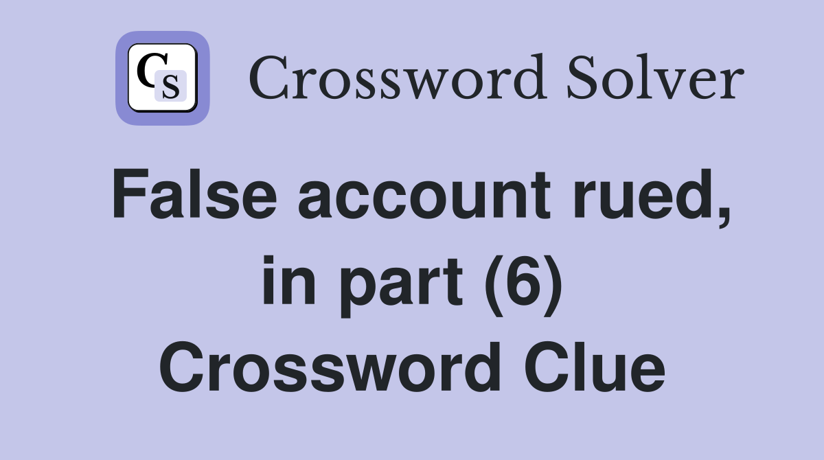 False account rued, in part (6) Crossword Clue