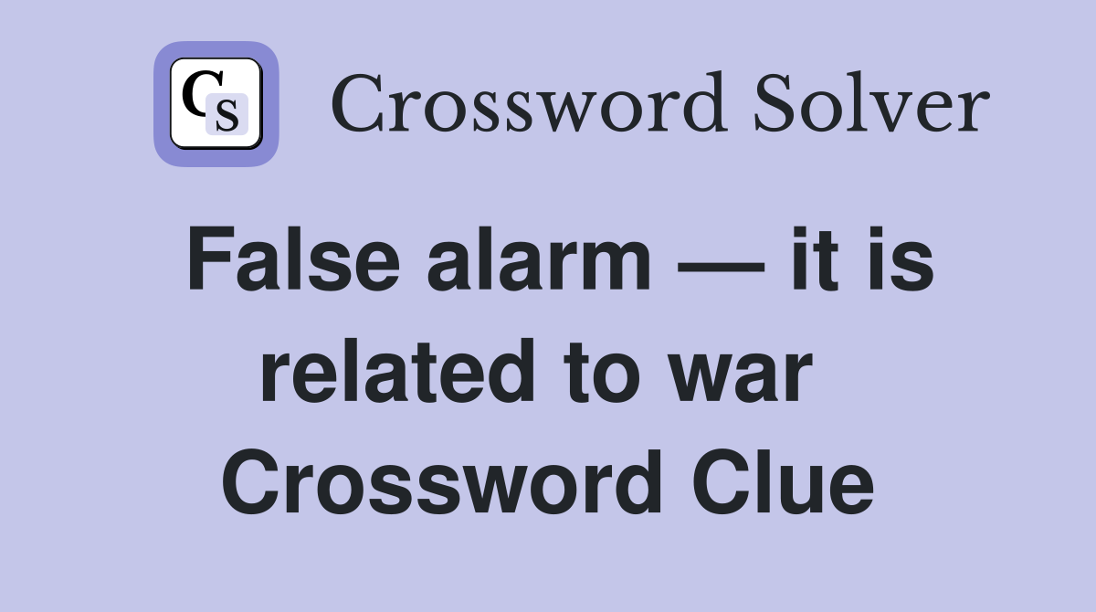 False alarm — it is related to war  Crossword Clue