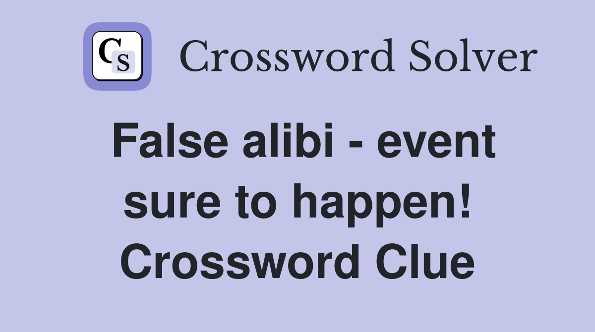 False alibi - event sure to happen! Crossword Clue