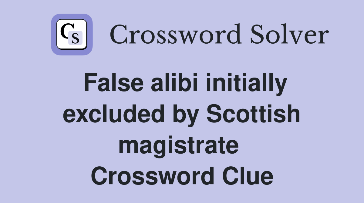 False alibi initially excluded by Scottish magistrate  Crossword Clue