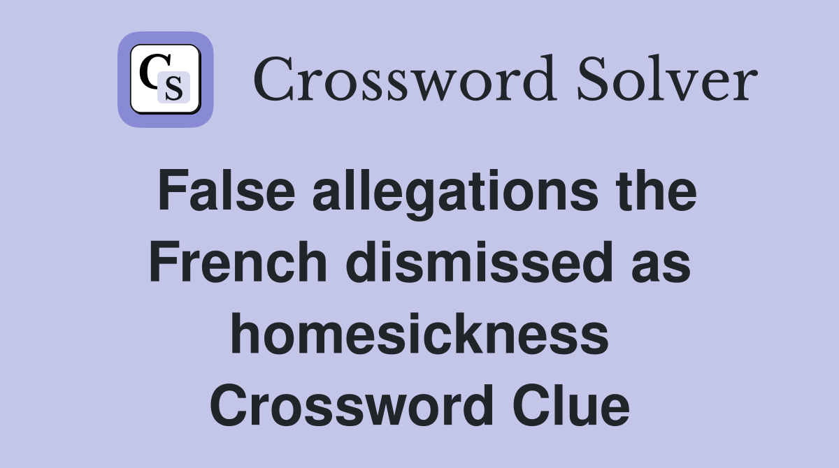 False allegations the French dismissed as homesickness Crossword Clue
