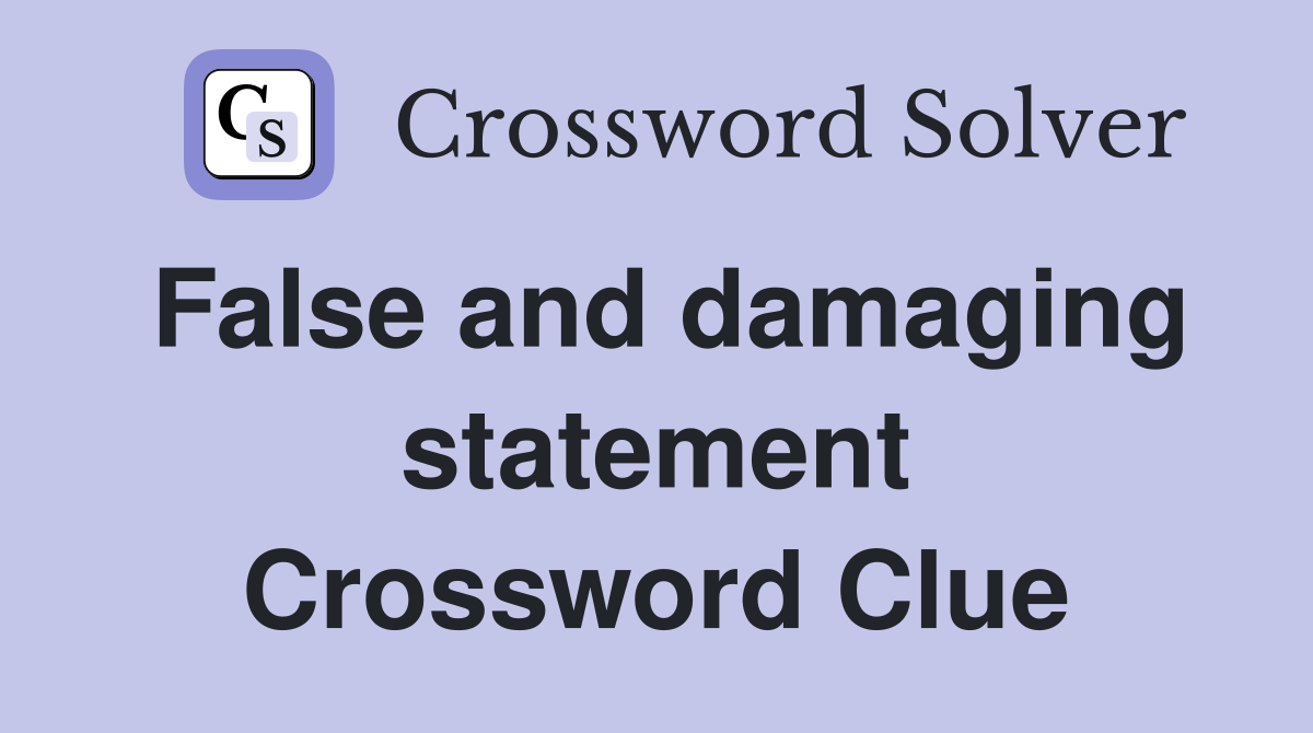 False and damaging statement Crossword Clue