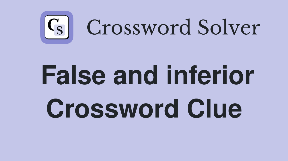 False and inferior Crossword Clue