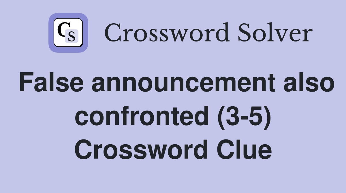 False announcement also confronted (3-5) Crossword Clue