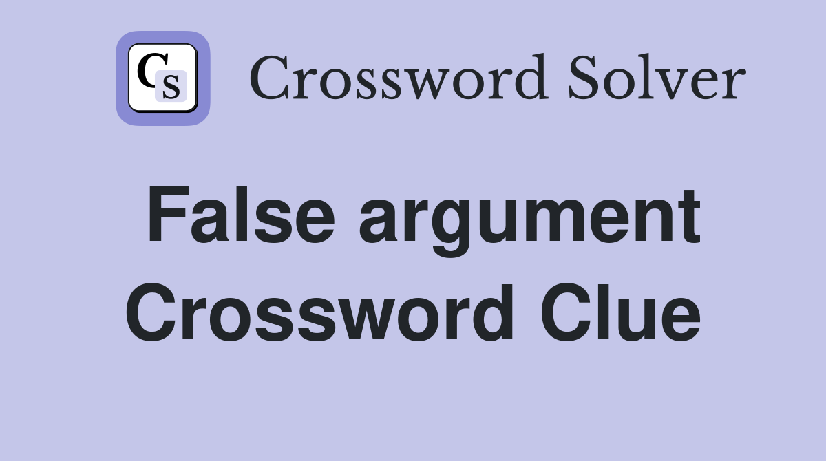 False argument Crossword Clue