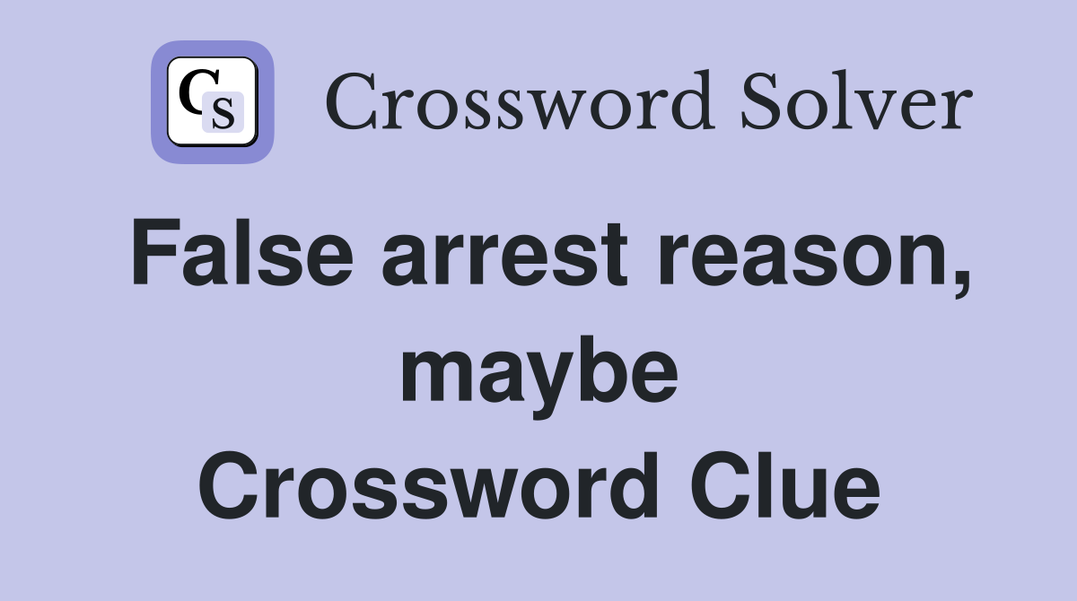 False arrest reason, maybe Crossword Clue
