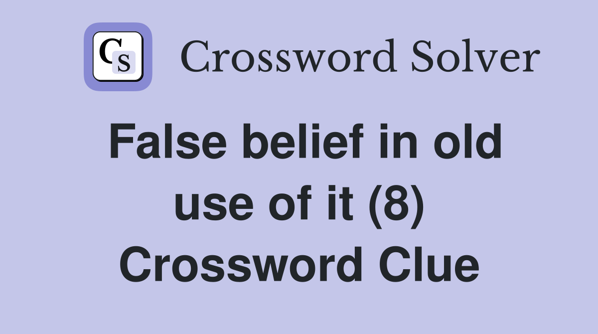False belief in old use of it (8) Crossword Clue