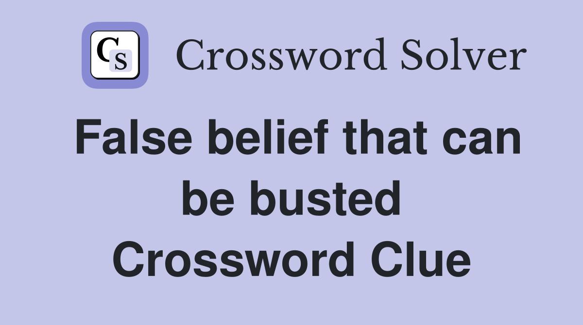 False belief that can be busted Crossword Clue