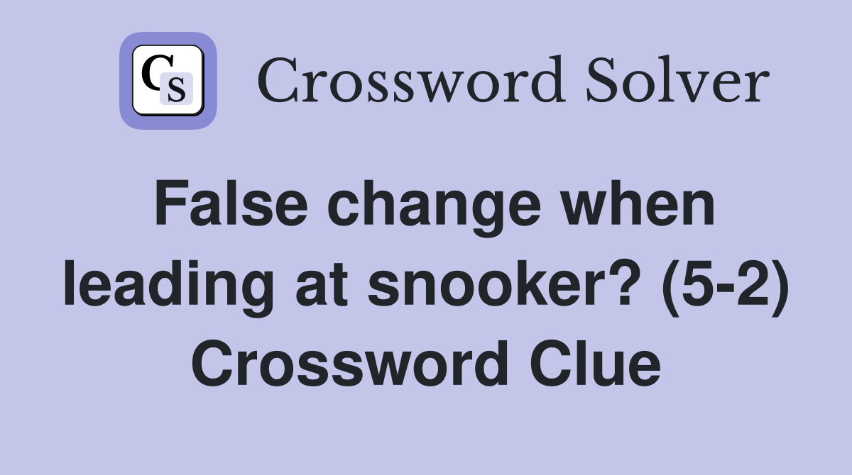False change when leading at snooker? (5-2) Crossword Clue