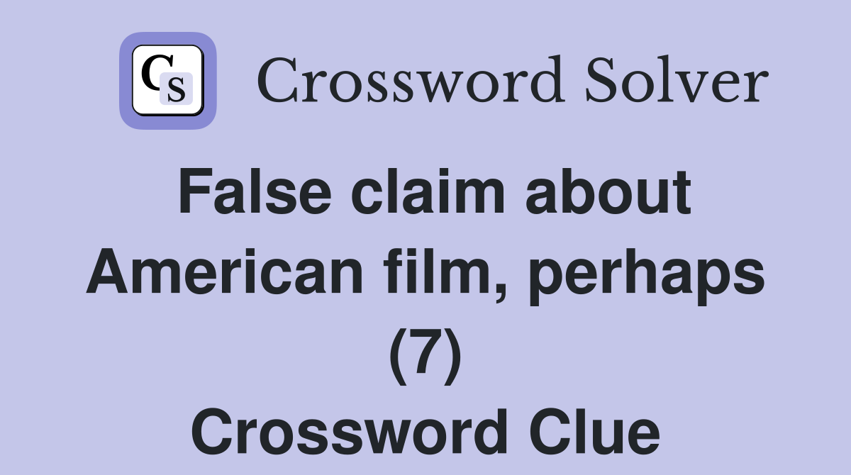False claim about American film, perhaps (7) Crossword Clue