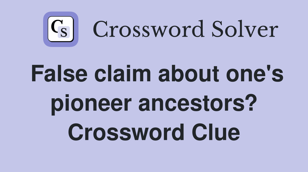 False claim about one's pioneer ancestors? Crossword Clue