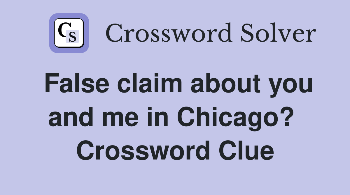 False claim about you and me in Chicago?  Crossword Clue