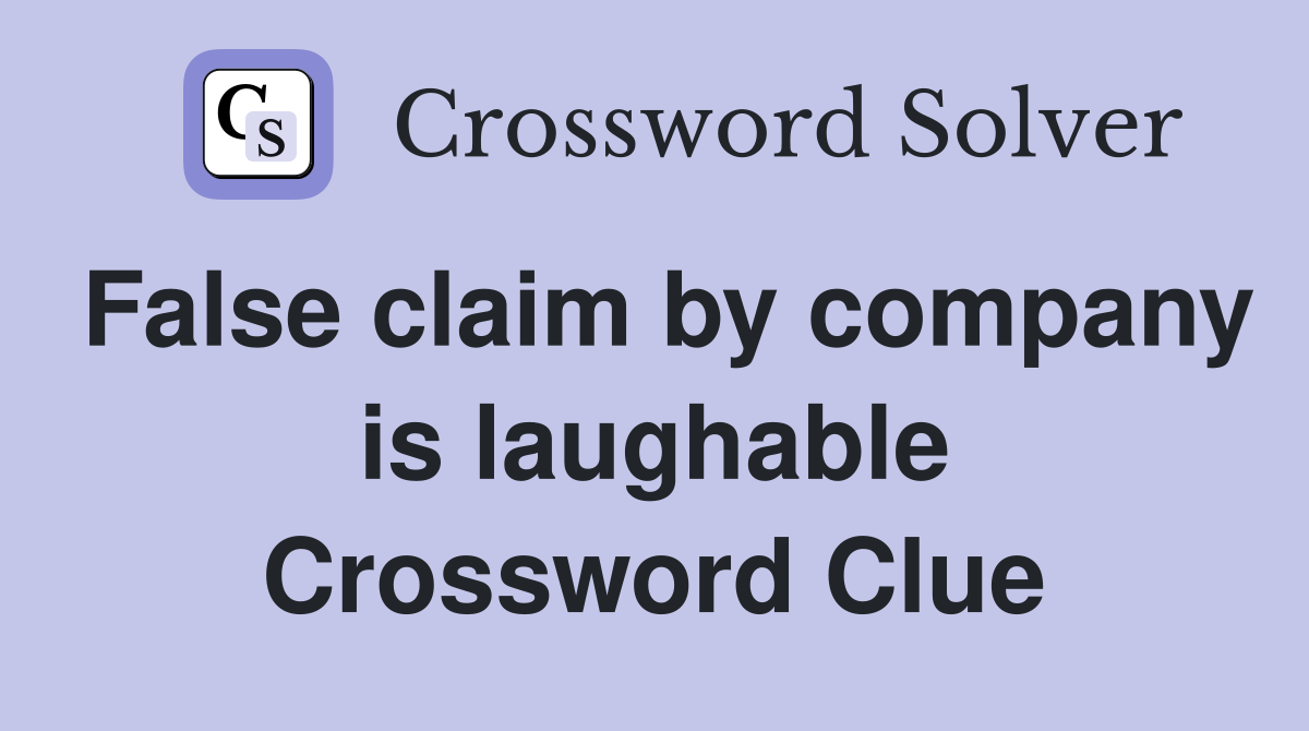 False claim by company is laughable Crossword Clue