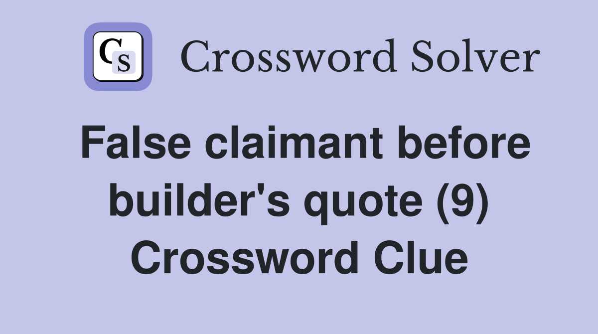 False claimant before builder's quote (9) Crossword Clue