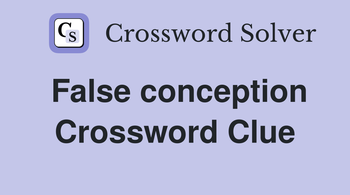 False conception Crossword Clue