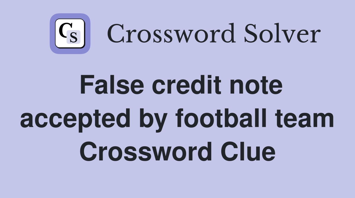 False credit note accepted by football team Crossword Clue