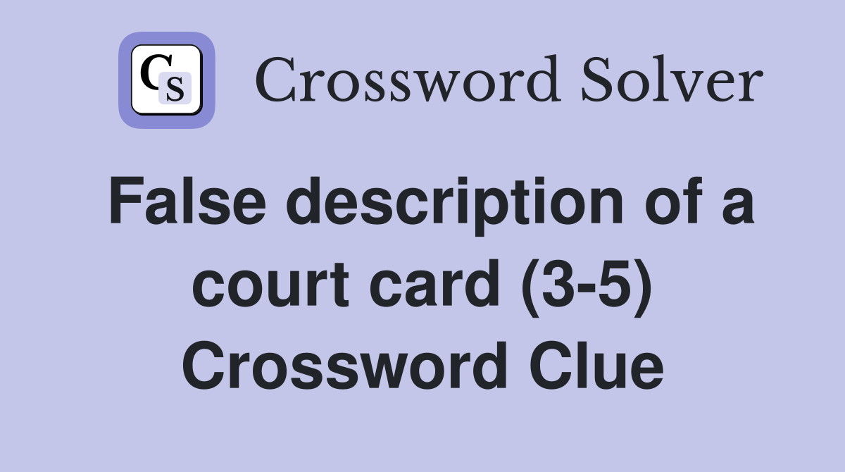 False description of a court card (3-5) Crossword Clue