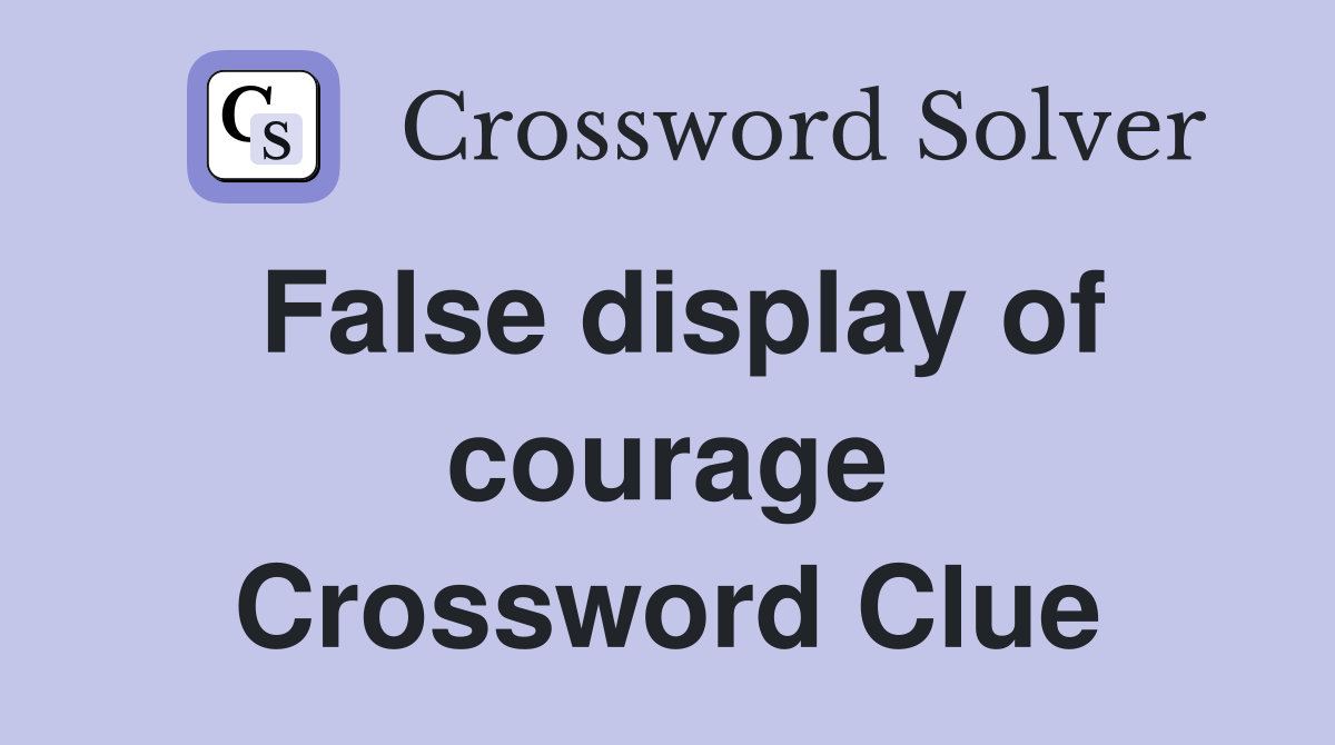 False display of courage Crossword Clue