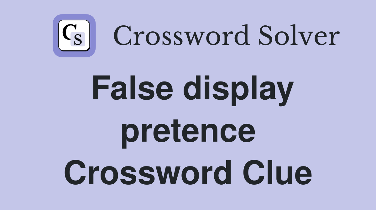 False display pretence Crossword Clue
