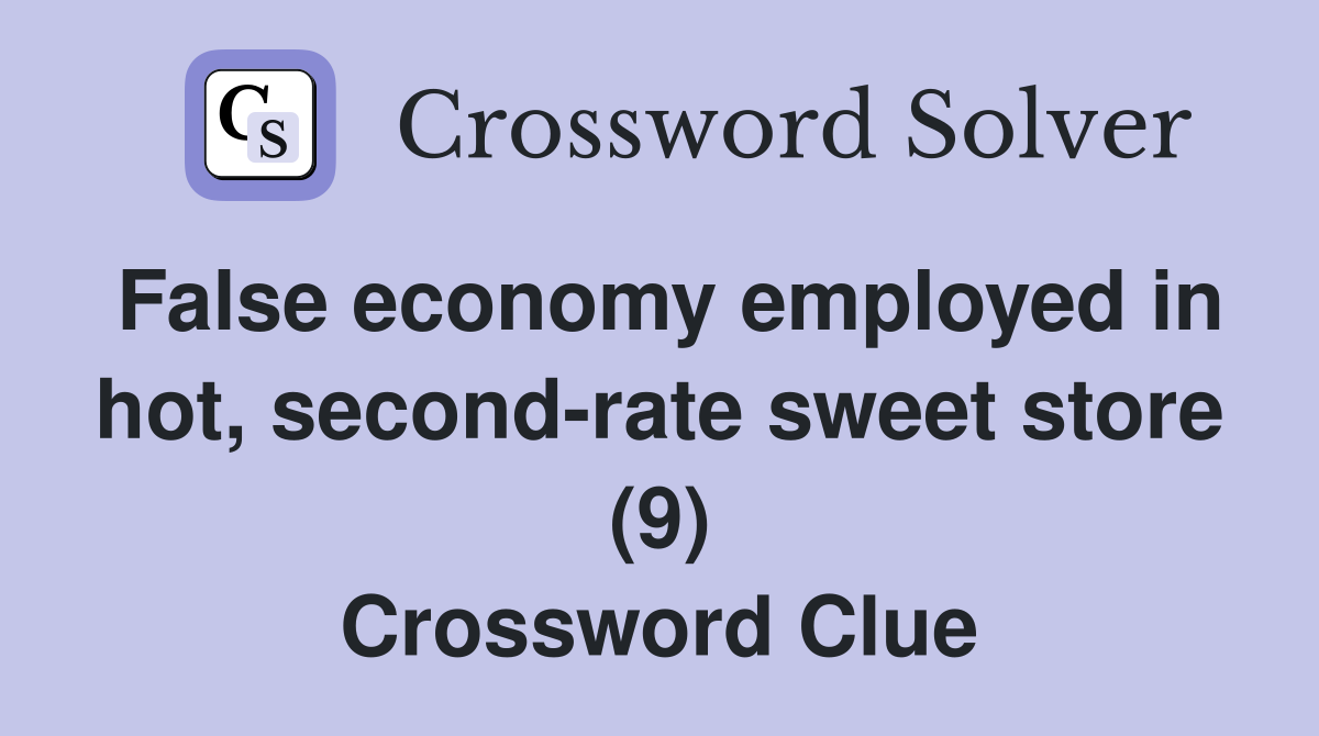 False economy employed in hot, second-rate sweet store (9) Crossword Clue
