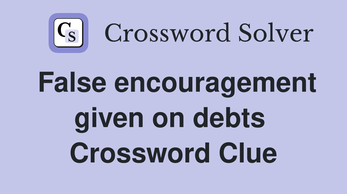 False encouragement given on debts  Crossword Clue