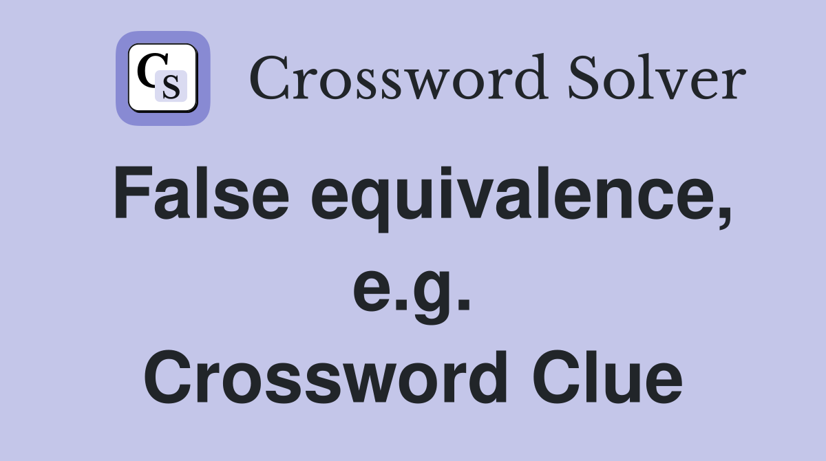 False equivalence, e.g. Crossword Clue