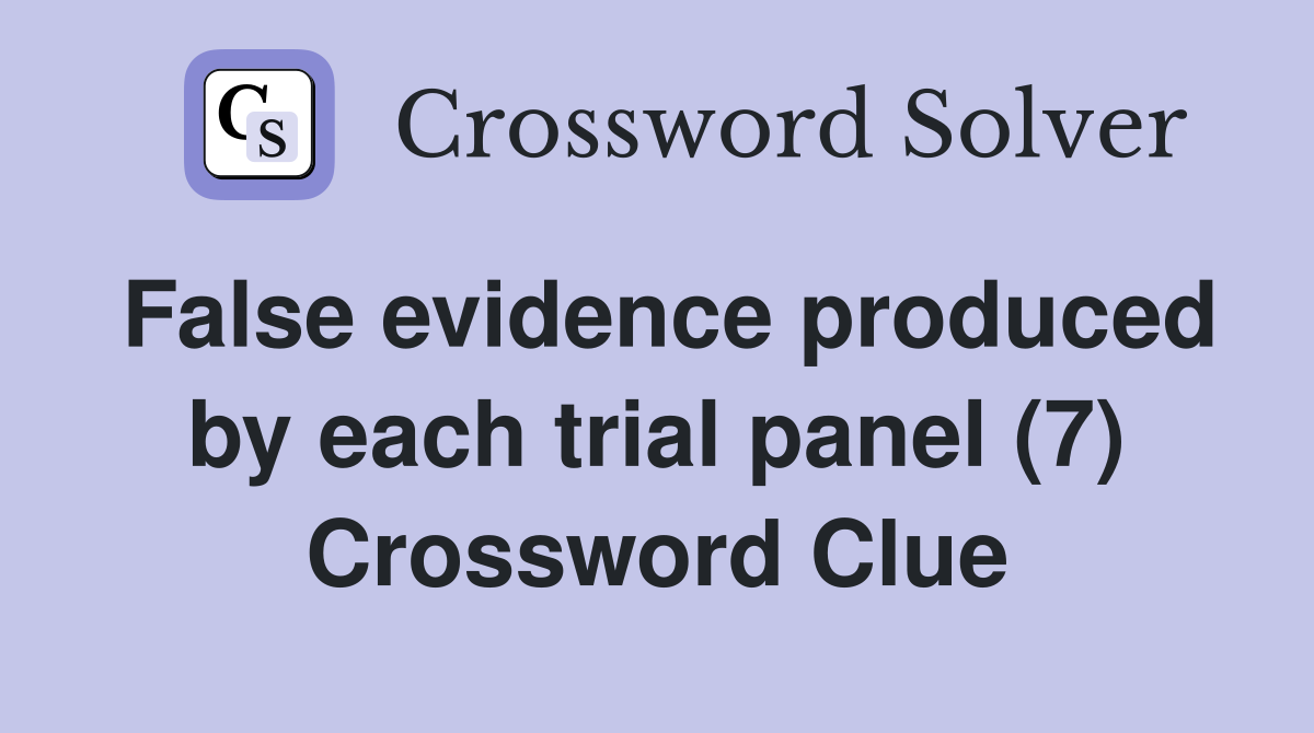 False evidence produced by each trial panel (7) Crossword Clue