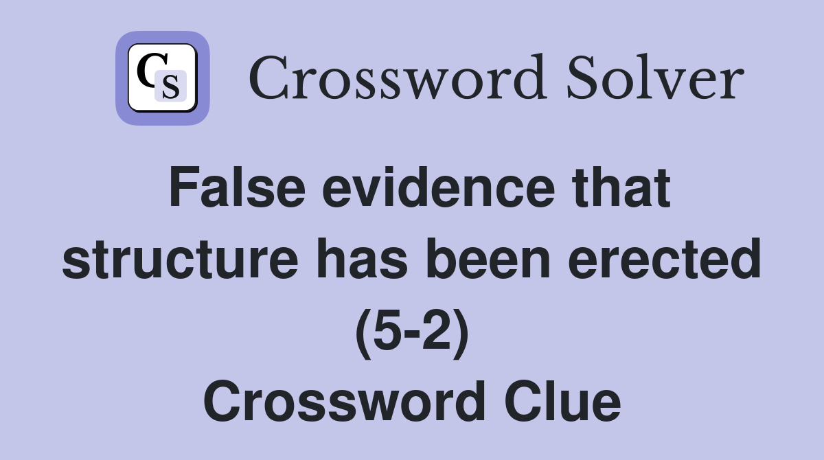 False evidence that structure has been erected (5-2) Crossword Clue