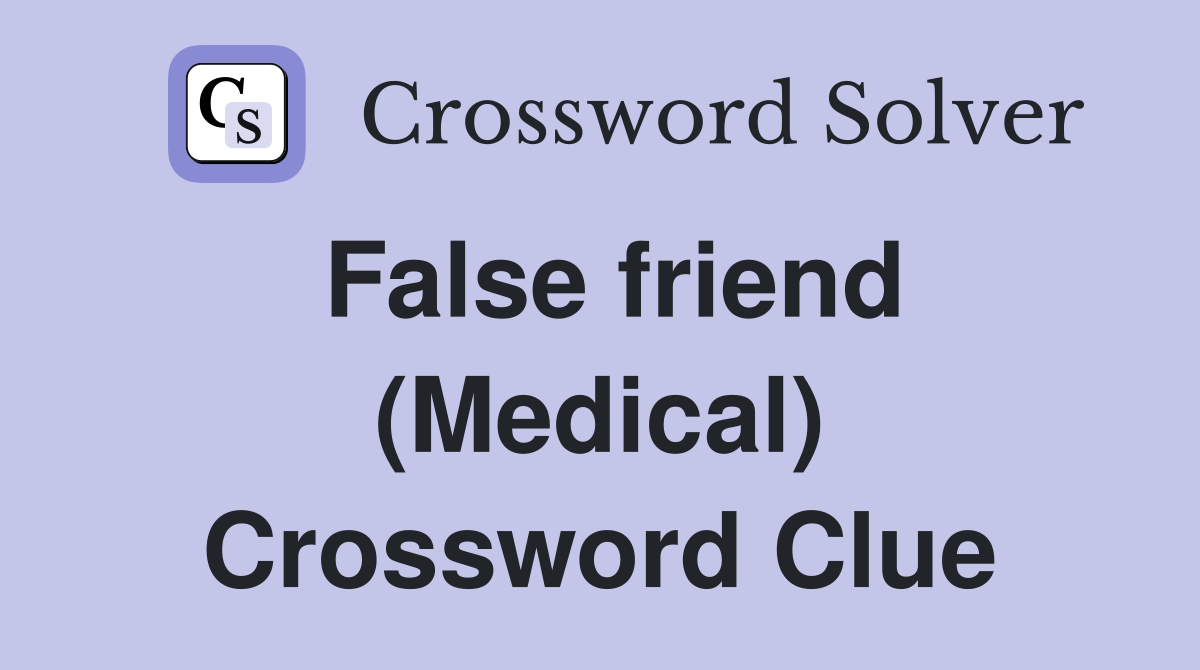 False friend (Medical) Crossword Clue