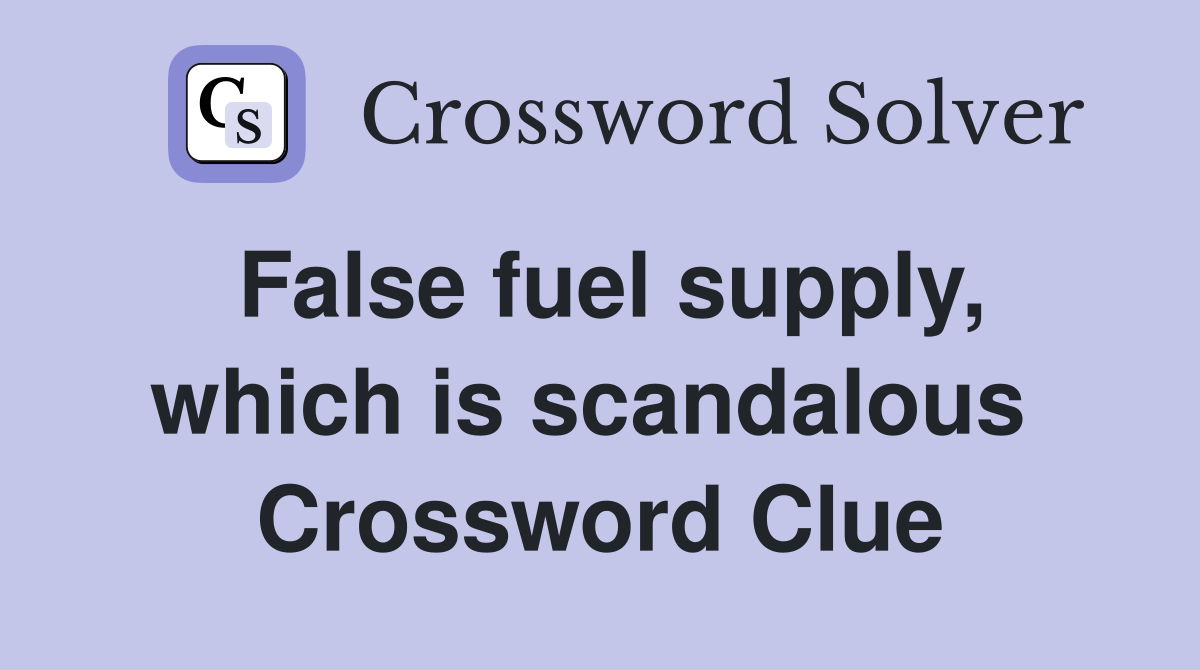 False fuel supply, which is scandalous  Crossword Clue