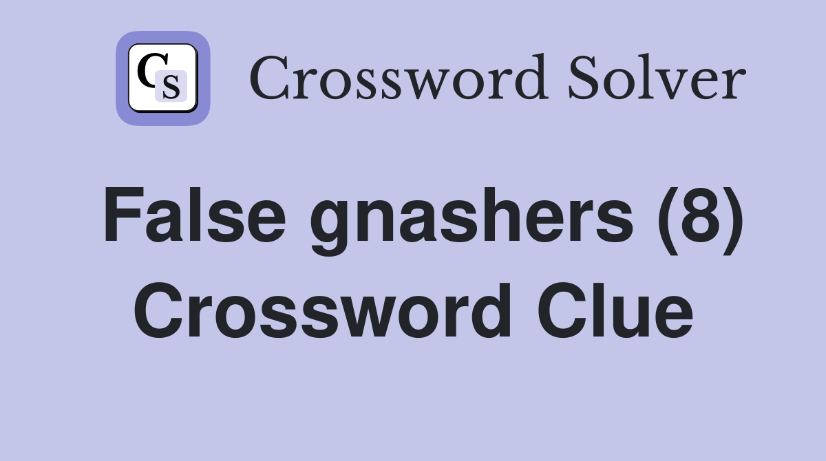 False gnashers (8) Crossword Clue
