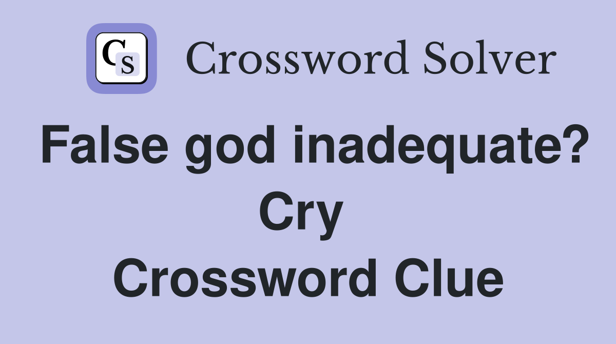 False god inadequate? Cry  Crossword Clue