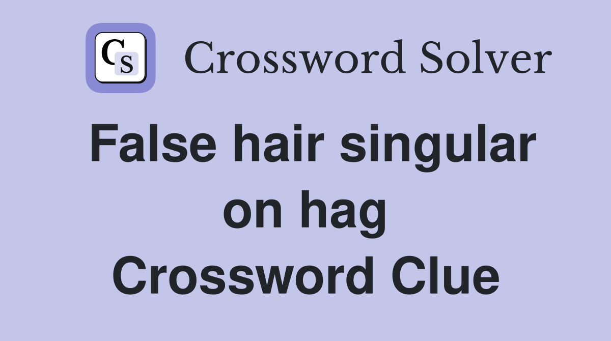 False hair singular on hag Crossword Clue