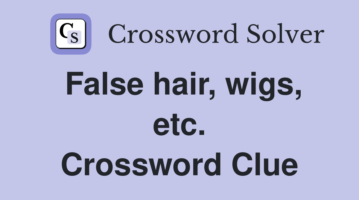 False hair, wigs, etc. Crossword Clue