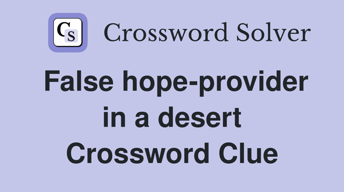 False hope-provider in a desert Crossword Clue