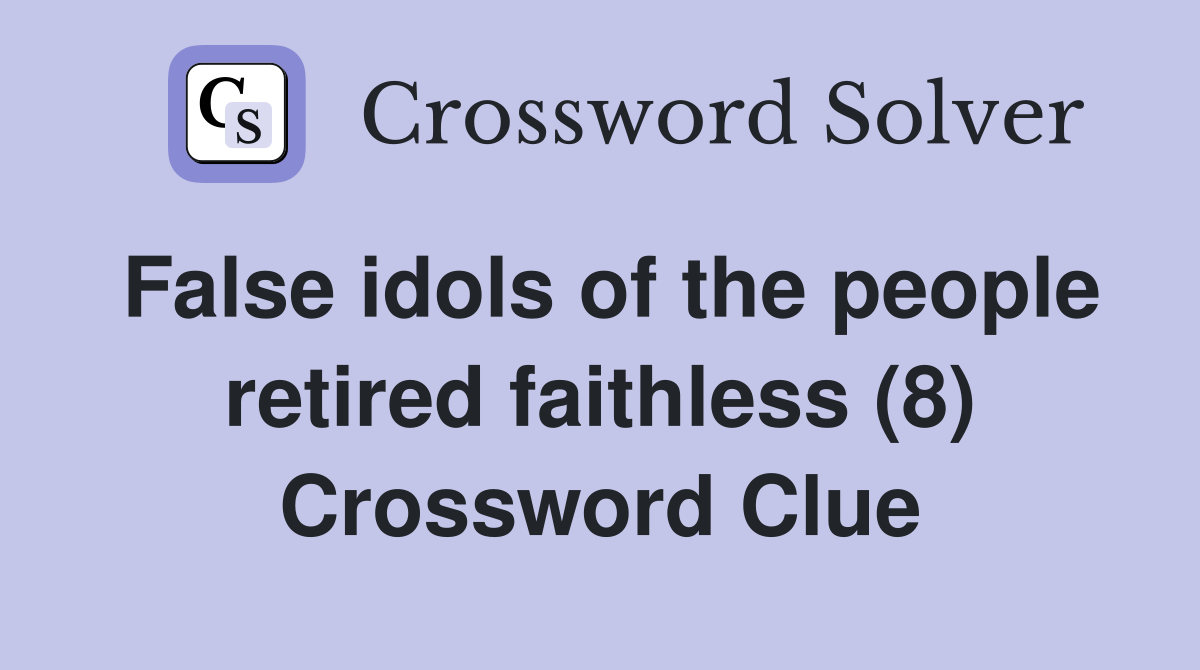 False idols of the people retired faithless (8) Crossword Clue