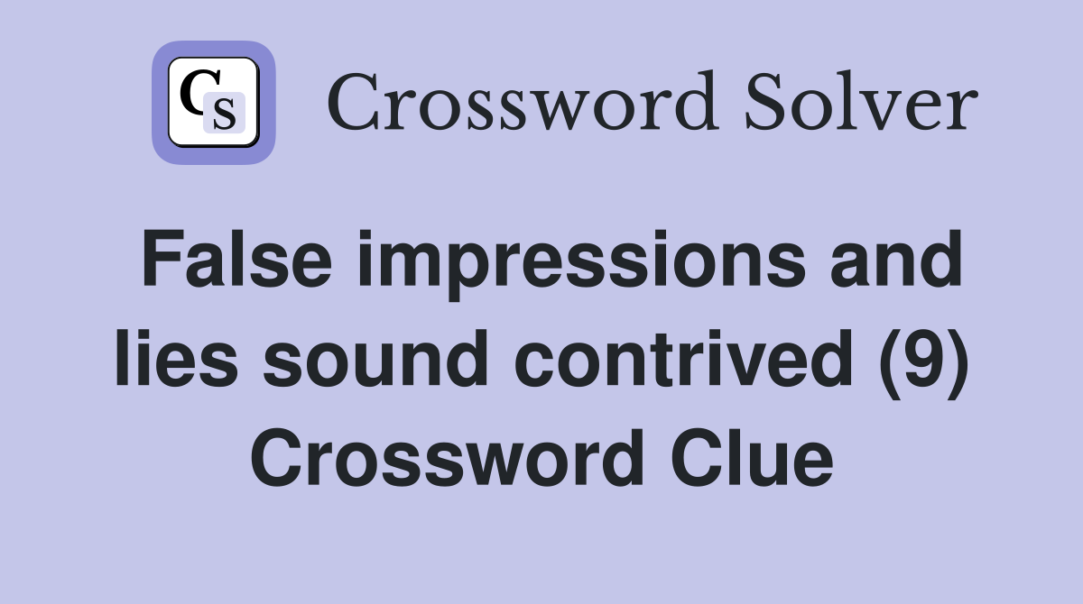False impressions and lies sound contrived (9) Crossword Clue