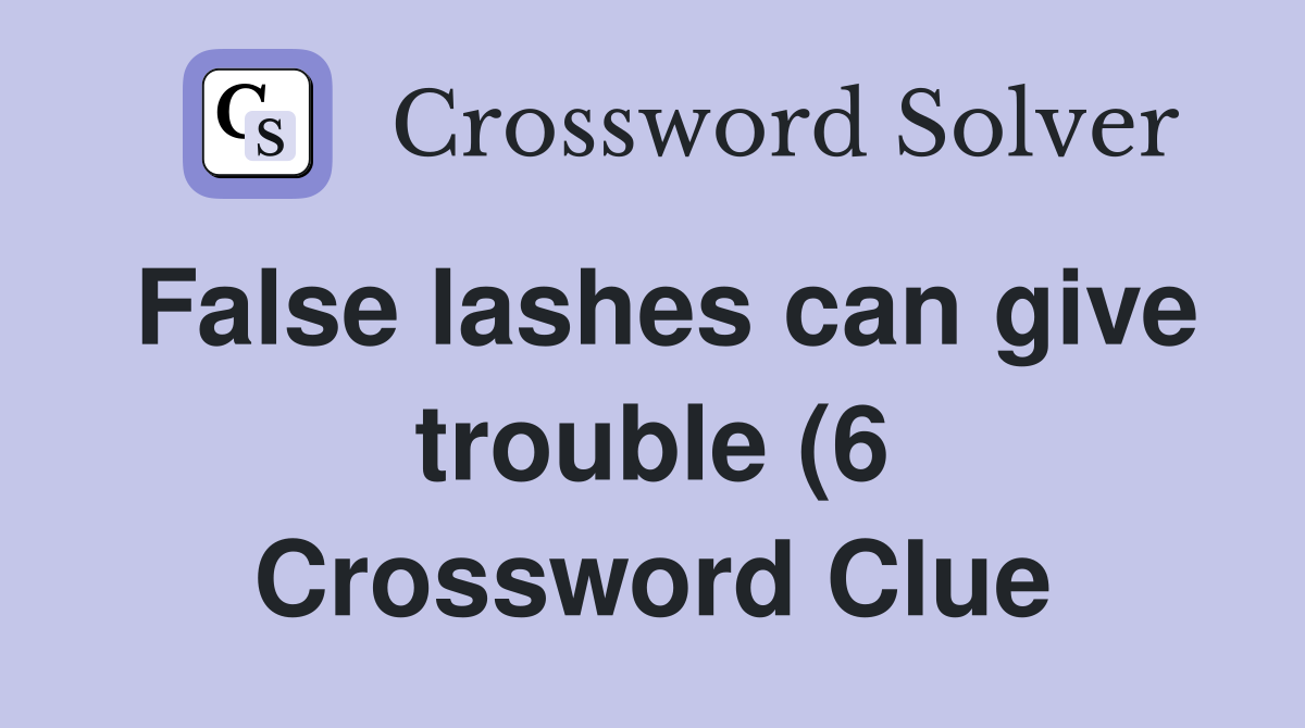 False lashes can give trouble (6) Crossword Clue Answers Crossword False lashes can give trouble (6) Crossword Clue Answers Crossword