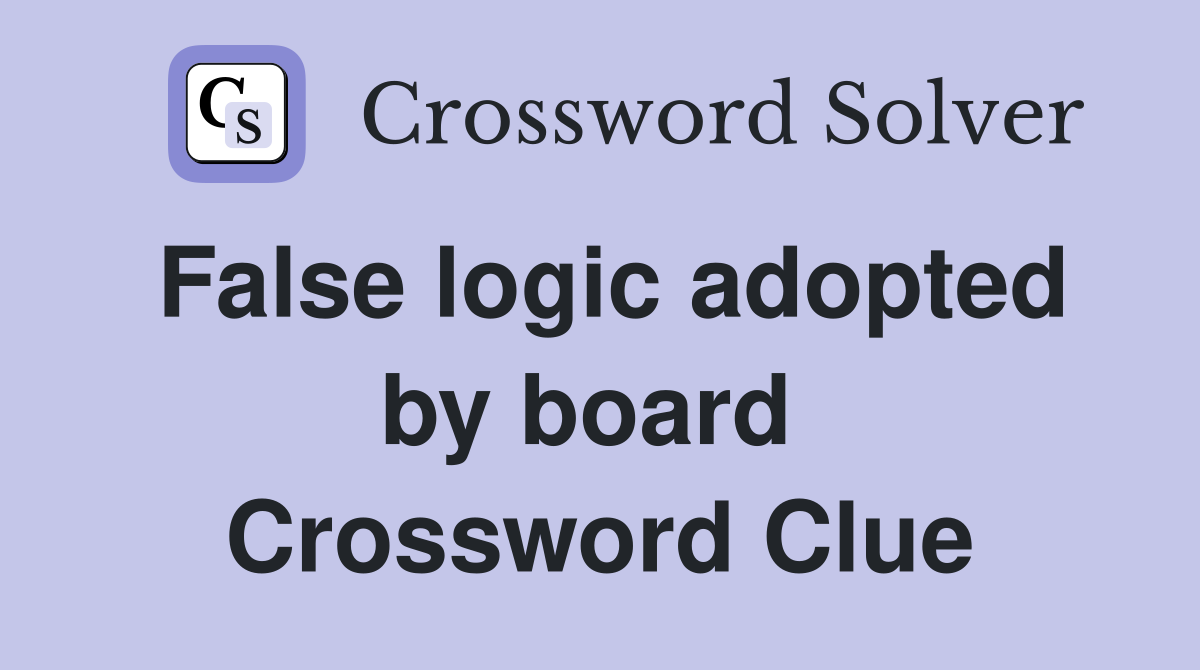 False logic adopted by board  Crossword Clue