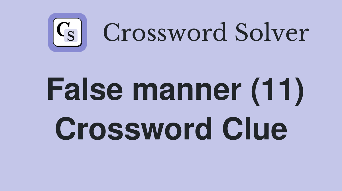 False manner (11) Crossword Clue
