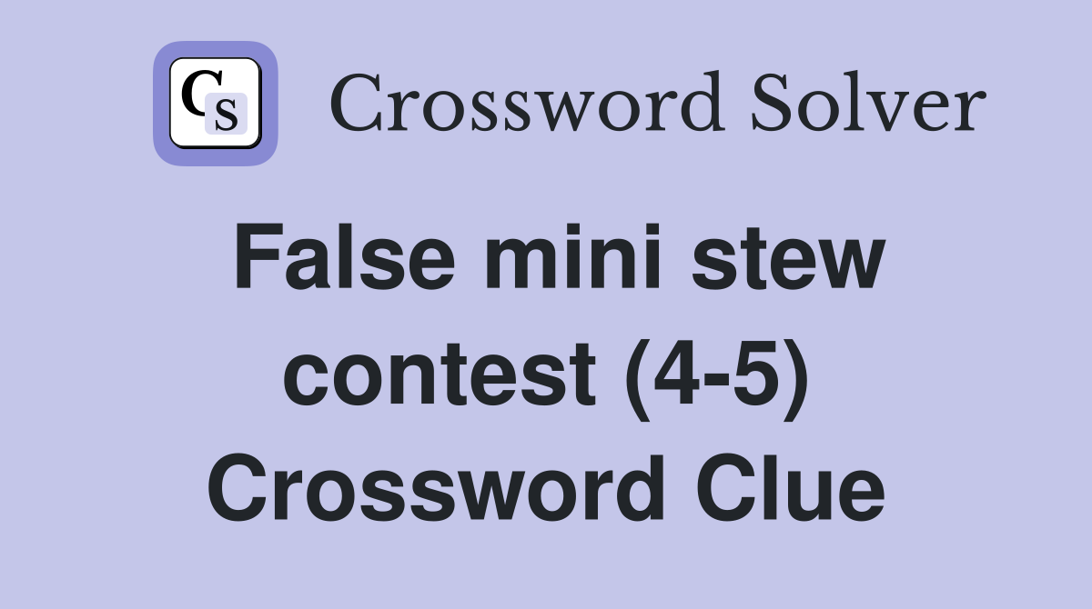 False mini stew contest (4-5) Crossword Clue