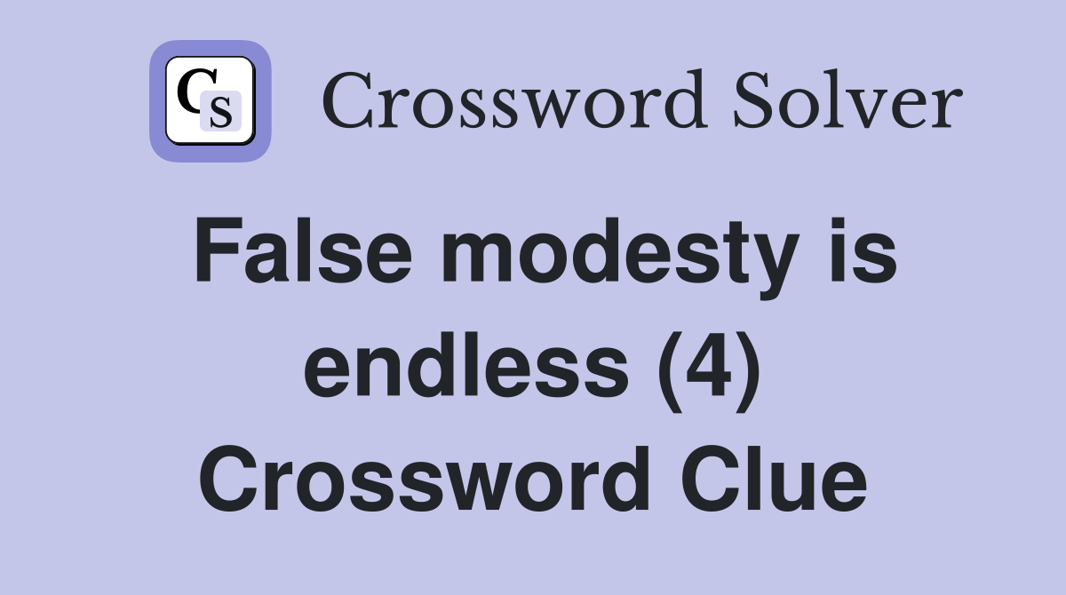 False modesty is endless (4) Crossword Clue